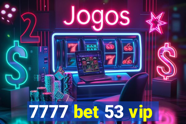 7777 bet 53 vip